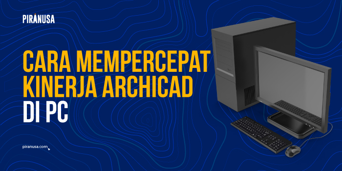 cara mempercepat kinerja Archicad di PC